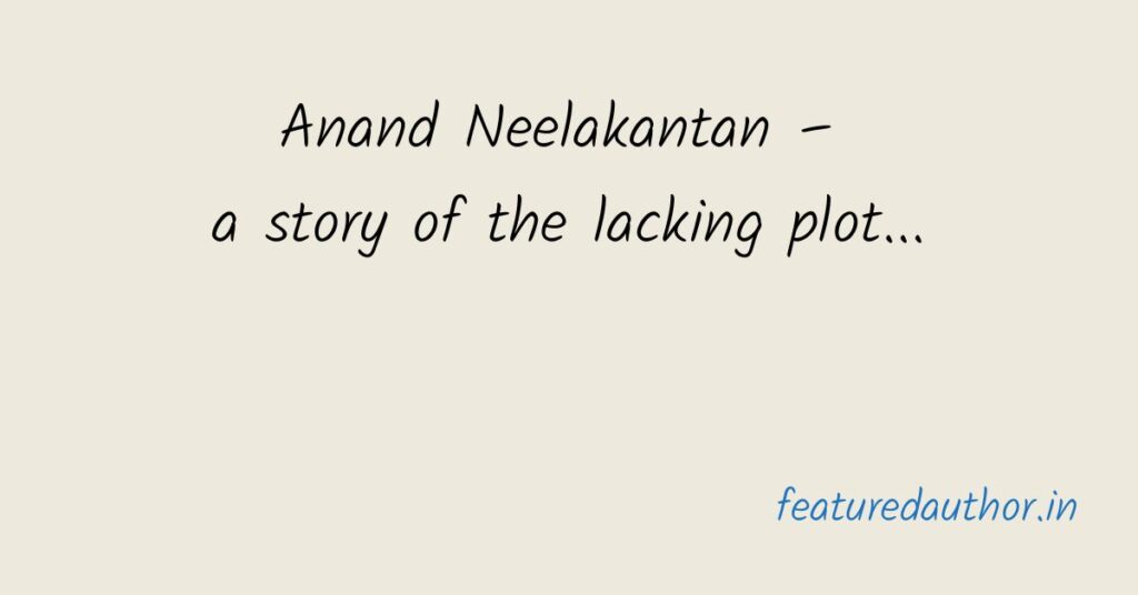 Anand Neelakantan a story of the lacking plot analysis featured author opinion