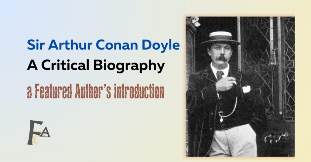 Sir Arthur Conan Doyle, a critical biography, major works, writing style & more