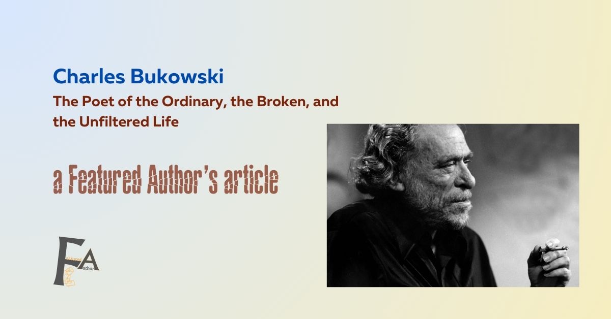 Charles Bukowski The Poet of the Ordinary, the Broken, and the Unfiltered Life Featured AUthor